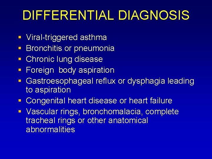 DIFFERENTIAL DIAGNOSIS Viral-triggered asthma Bronchitis or pneumonia Chronic lung disease Foreign body aspiration Gastroesophageal