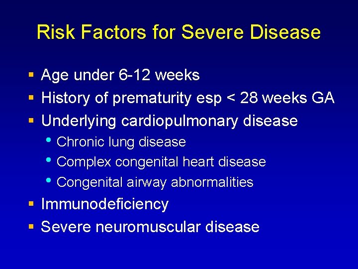 Risk Factors for Severe Disease Age under 6 -12 weeks History of prematurity esp