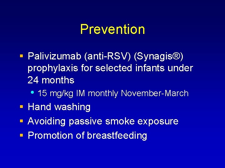 Prevention Palivizumab (anti-RSV) (Synagis®) prophylaxis for selected infants under 24 months • 15 mg/kg