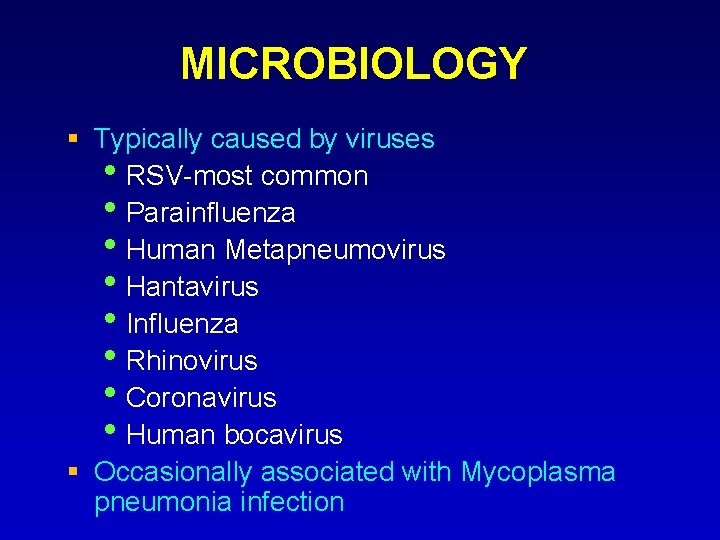 MICROBIOLOGY Typically caused by viruses • RSV-most common • Parainfluenza • Human Metapneumovirus •