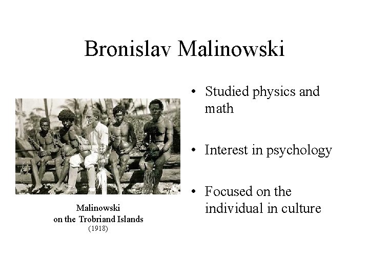 Bronislav Malinowski • Studied physics and math • Interest in psychology Malinowski on the