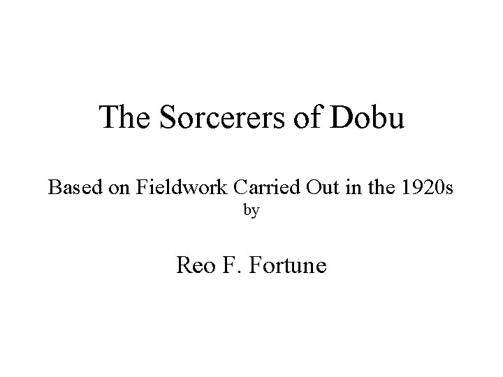 The Sorcerers of Dobu Based on Fieldwork Carried Out in the 1920 s by
