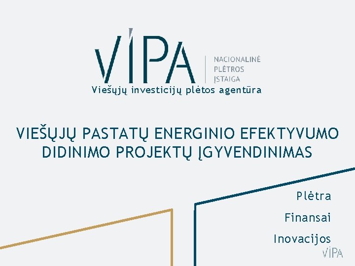 Viešųjų investicijų plėtos agentūra VIEŠŲJŲ PASTATŲ ENERGINIO EFEKTYVUMO DIDINIMO PROJEKTŲ ĮGYVENDINIMAS Plėtra Finansai Inovacijos