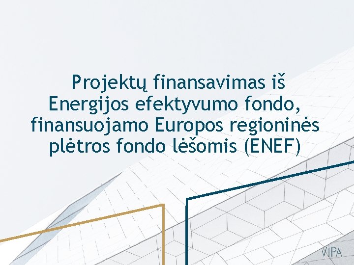 Projektų finansavimas iš Energijos efektyvumo fondo, finansuojamo Europos regioninės plėtros fondo lėšomis (ENEF) Projektų finansavimas iš Energijos efektyvumo fondo, finansuojamo Europos regioninės plėtros fondo lėšomis (ENEF)