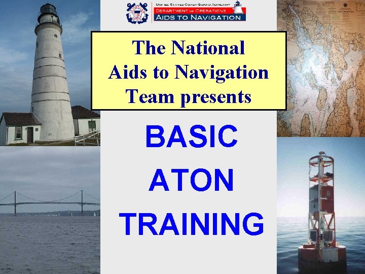 The National Aids to Navigation Team presents BASIC ATON TRAINING 