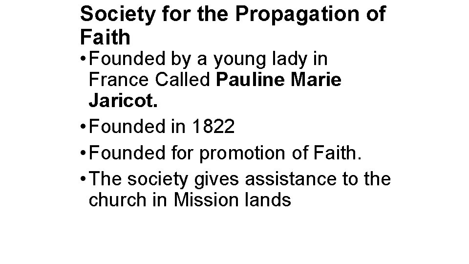 Society for the Propagation of Faith • Founded by a young lady in France Society for the Propagation of Faith • Founded by a young lady in France