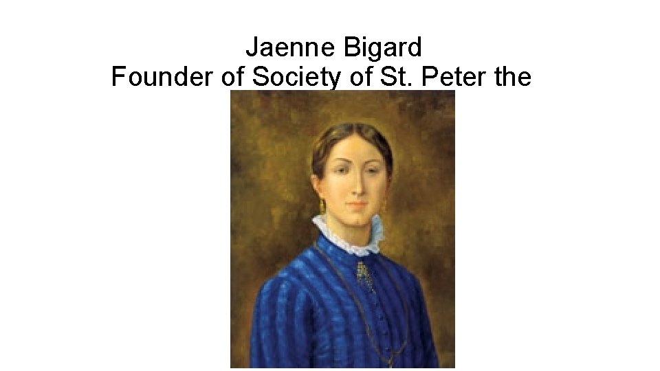 Jaenne Bigard Founder of Society of St. Peter the Apostle Jaenne Bigard Founder of Society of St. Peter the Apostle