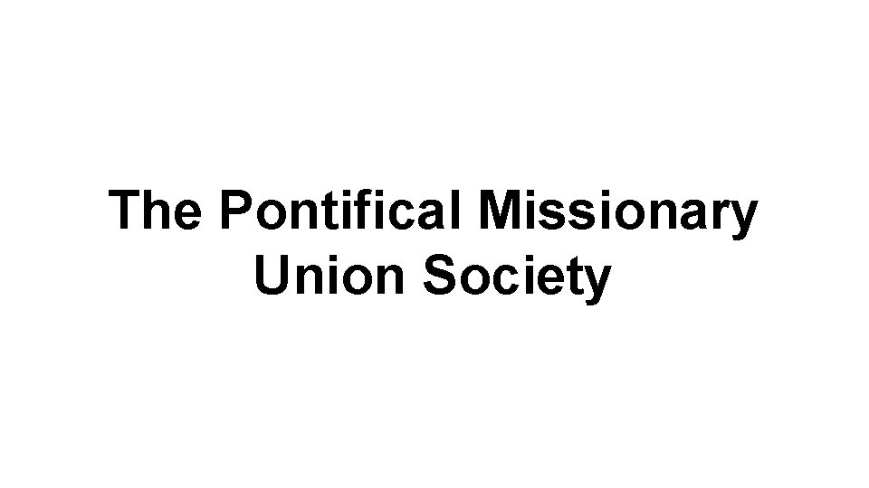 The Pontifical Missionary Union Society The Pontifical Missionary Union Society