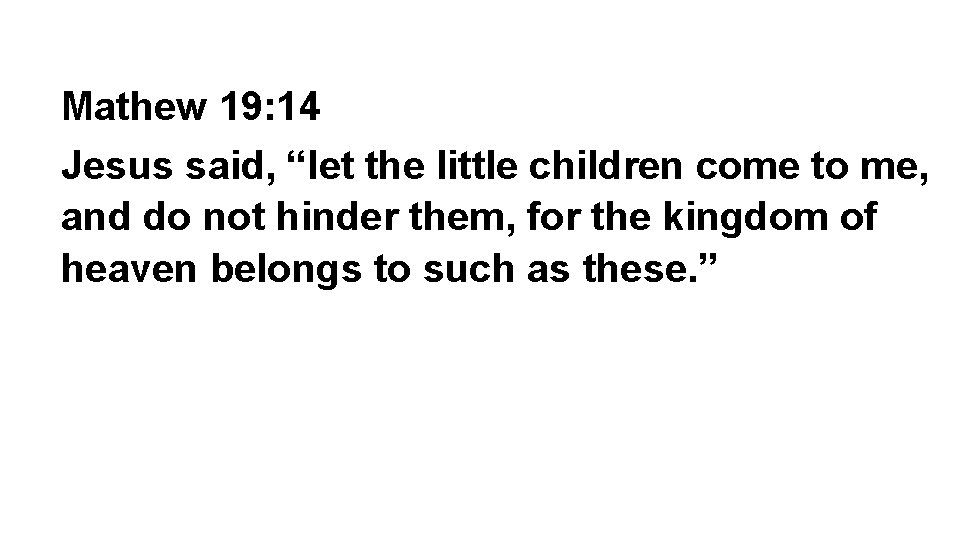 Mathew 19: 14 Jesus said, “let the little children come to me, and do Mathew 19: 14 Jesus said, “let the little children come to me, and do