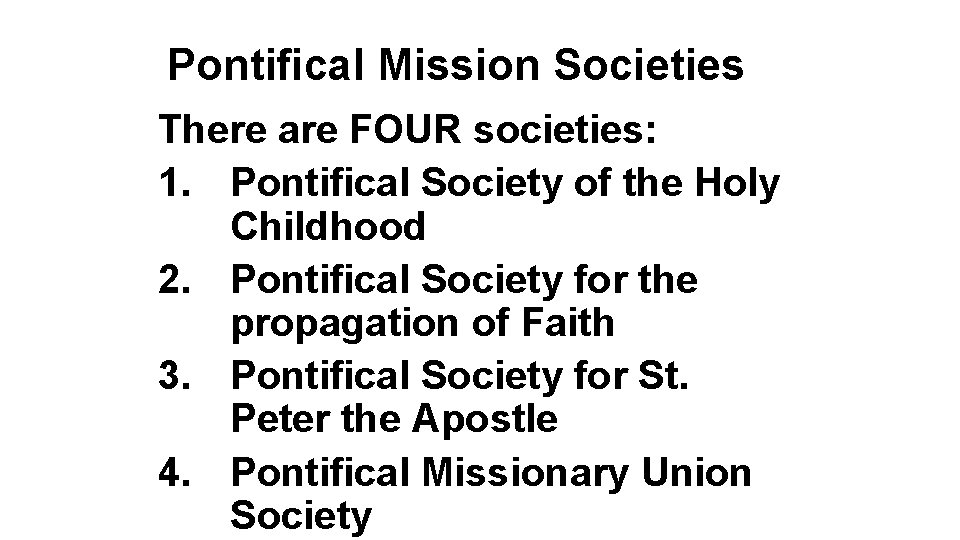 Pontifical Mission Societies There are FOUR societies: 1. Pontifical Society of the Holy Childhood Pontifical Mission Societies There are FOUR societies: 1. Pontifical Society of the Holy Childhood
