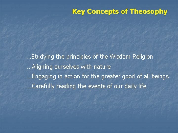 Key Concepts of Theosophy …Studying the principles of the Wisdom Religion …Aligning ourselves with