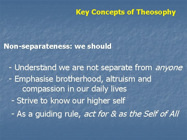 Key Concepts of Theosophy Non-separateness: we should - Understand we are not separate from