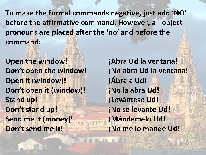 To make the formal commands negative, just add ‘NO’ before the affirmative command. However, To make the formal commands negative, just add ‘NO’ before the affirmative command. However,