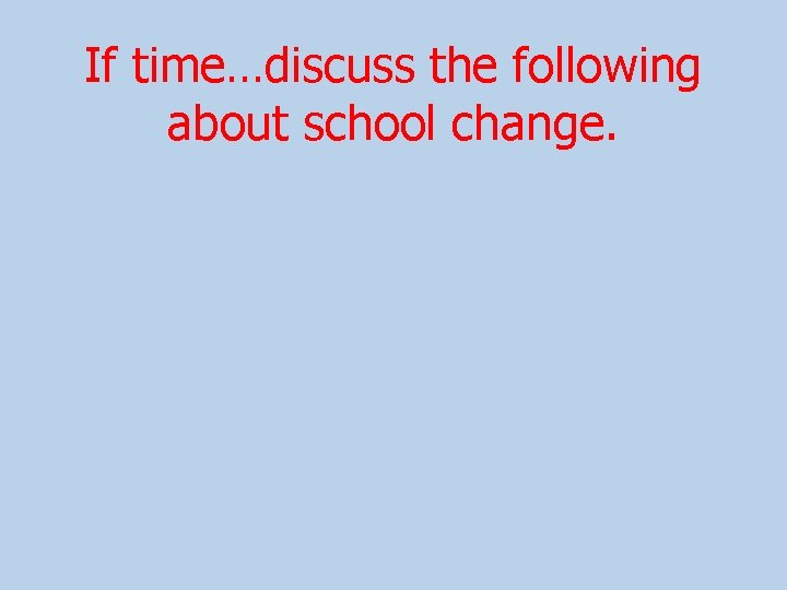 If time…discuss the following about school change. 