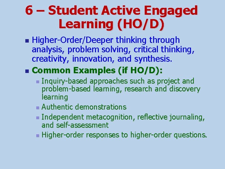 6 – Student Active Engaged Learning (HO/D) Higher-Order/Deeper thinking through analysis, problem solving, critical