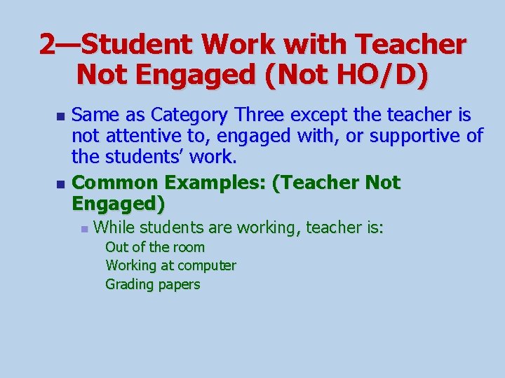 2—Student Work with Teacher Not Engaged (Not HO/D) Same as Category Three except the