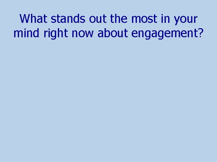 What stands out the most in your mind right now about engagement? 