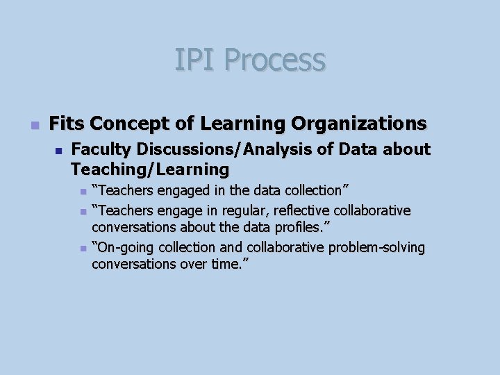 IPI Process n Fits Concept of Learning Organizations n Faculty Discussions/Analysis of Data about