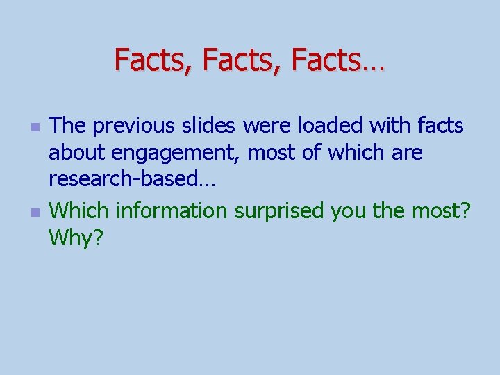 Facts, Facts… n n The previous slides were loaded with facts about engagement, most
