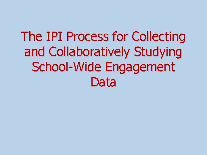 The IPI Process for Collecting and Collaboratively Studying School-Wide Engagement Data 
