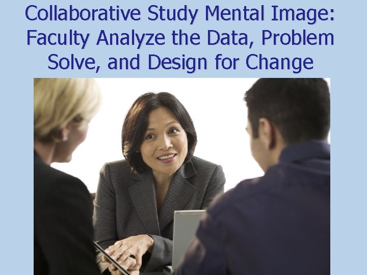 Collaborative Study Mental Image: Faculty Analyze the Data, Problem Solve, and Design for Change