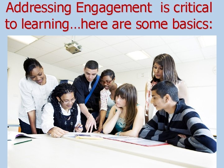 Addressing Engagement is critical to learning…here are some basics: 