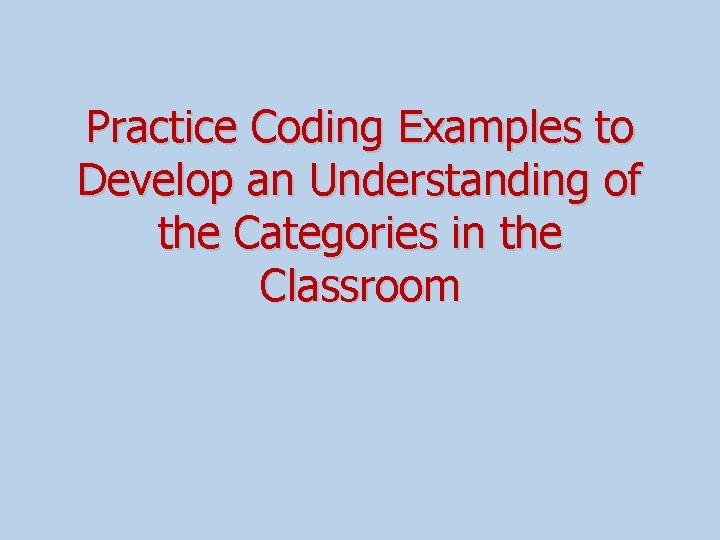 Practice Coding Examples to Develop an Understanding of the Categories in the Classroom 