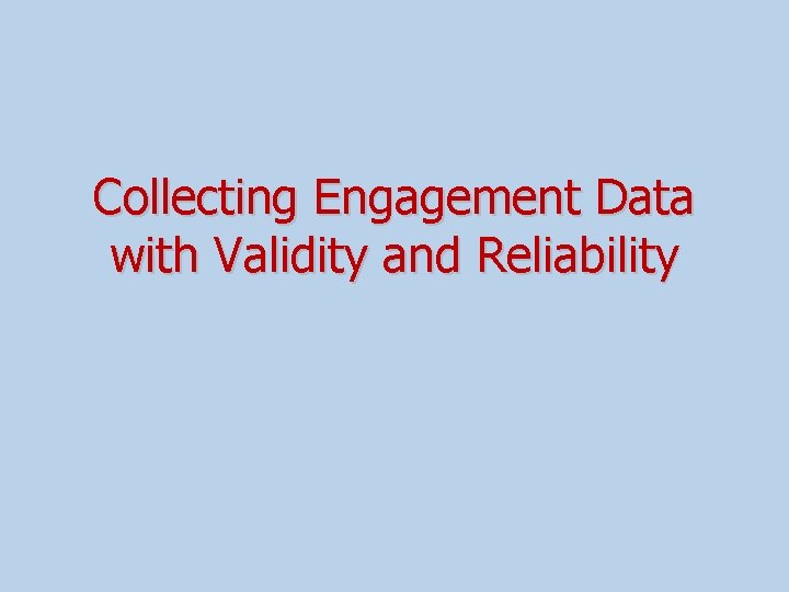 Collecting Engagement Data with Validity and Reliability 