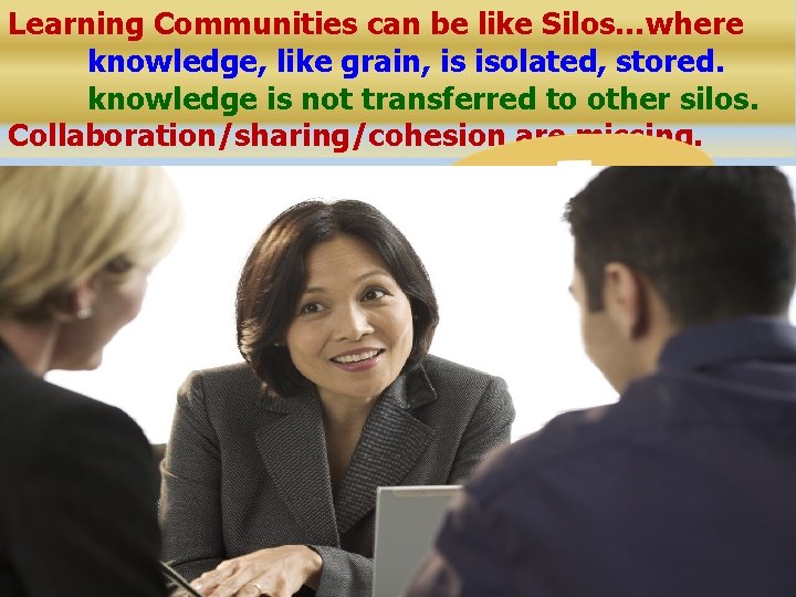 Learning Communities can be like Silos…where knowledge, like grain, is isolated, stored. knowledge is