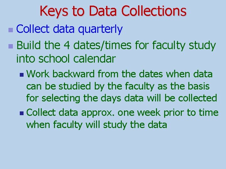 Keys to Data Collections Collect data quarterly n Build the 4 dates/times for faculty