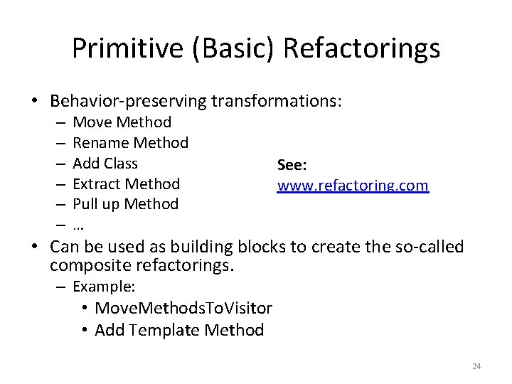 Primitive (Basic) Refactorings • Behavior-preserving transformations: – – – Move Method Rename Method Add