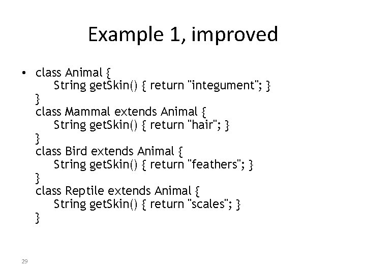 Example 1, improved • class Animal { String get. Skin() { return "integument"; }