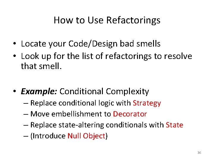 How to Use Refactorings • Locate your Code/Design bad smells • Look up for