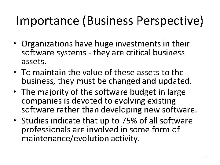 Importance (Business Perspective) • Organizations have huge investments in their software systems - they