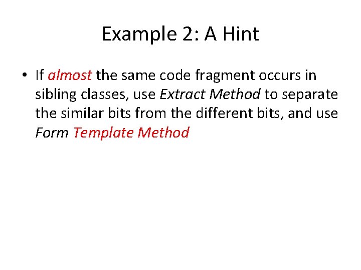 Example 2: A Hint • If almost the same code fragment occurs in sibling