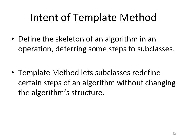 Intent of Template Method • Define the skeleton of an algorithm in an operation,