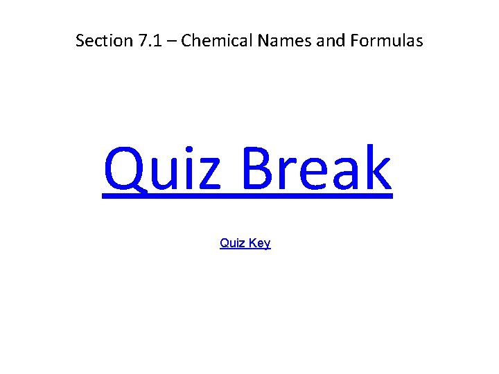 Section 7. 1 – Chemical Names and Formulas Quiz Break Quiz Key 