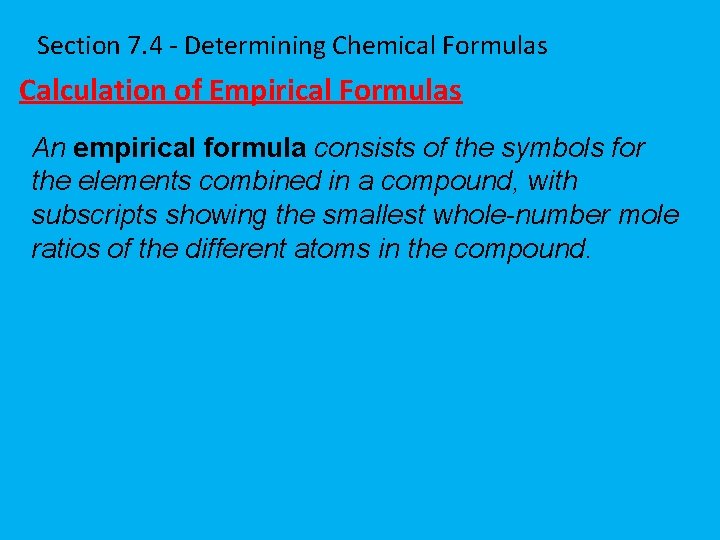 Section 7. 4 - Determining Chemical Formulas Calculation of Empirical Formulas An empirical formula