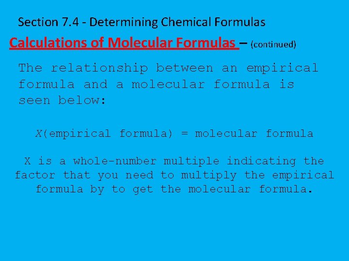 Section 7. 4 - Determining Chemical Formulas Calculations of Molecular Formulas – (continued) The