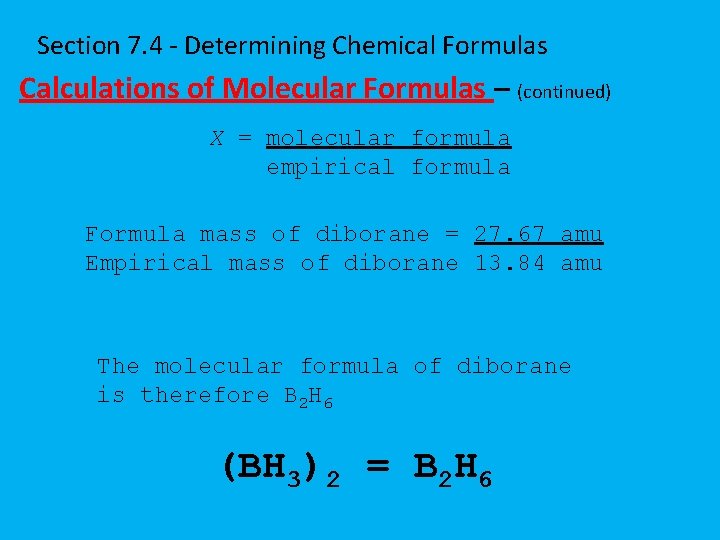 Section 7. 4 - Determining Chemical Formulas Calculations of Molecular Formulas – (continued) X