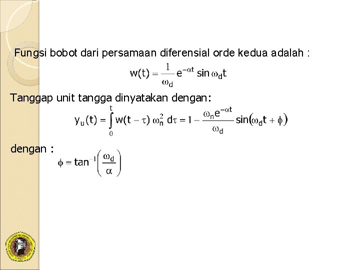 Fungsi bobot dari persamaan diferensial orde kedua adalah : Tanggap unit tangga dinyatakan dengan: