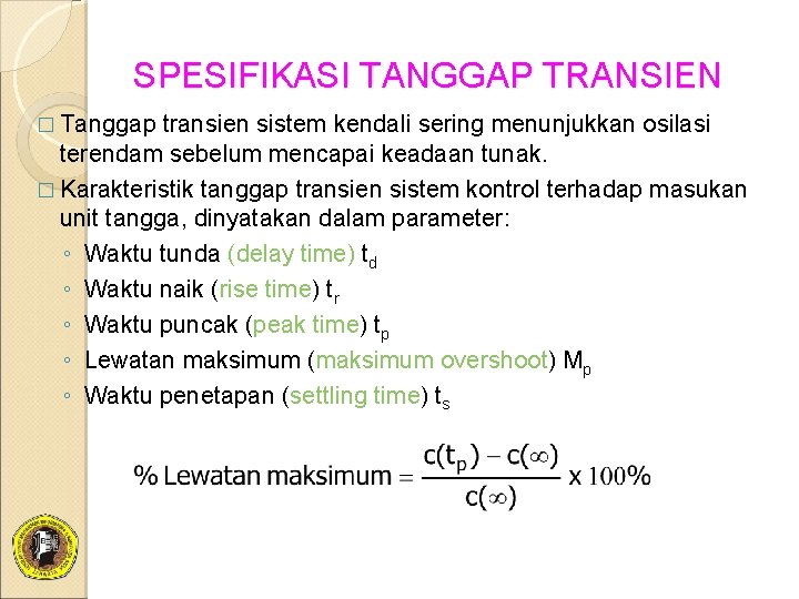 SPESIFIKASI TANGGAP TRANSIEN � Tanggap transien sistem kendali sering menunjukkan osilasi terendam sebelum mencapai