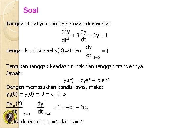 Soal Tanggap total y(t) dari persamaan diferensial: dengan kondisi awal y(0)=0 dan Tentukan tanggap