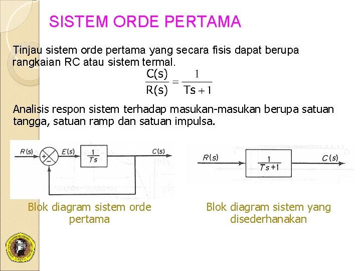 SISTEM ORDE PERTAMA Tinjau sistem orde pertama yang secara fisis dapat berupa rangkaian RC