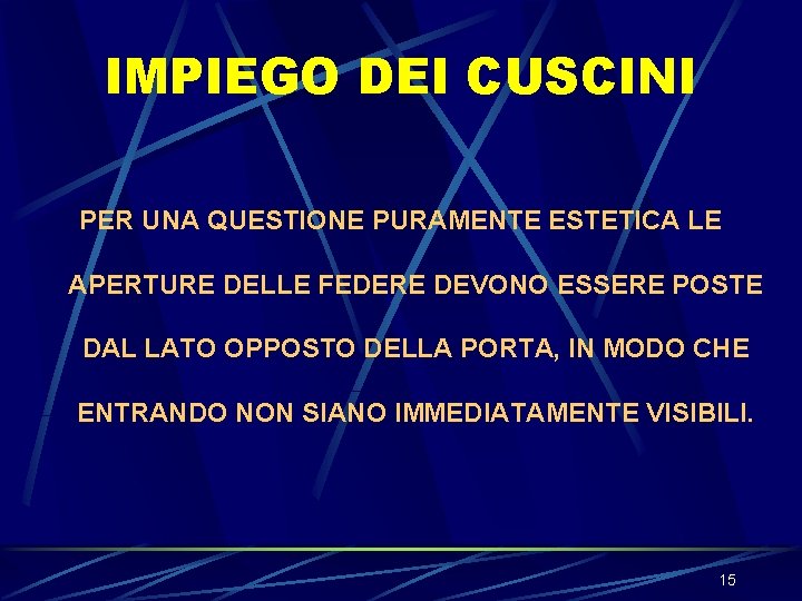 IMPIEGO DEI CUSCINI PER UNA QUESTIONE PURAMENTE ESTETICA LE APERTURE DELLE FEDERE DEVONO ESSERE IMPIEGO DEI CUSCINI PER UNA QUESTIONE PURAMENTE ESTETICA LE APERTURE DELLE FEDERE DEVONO ESSERE
