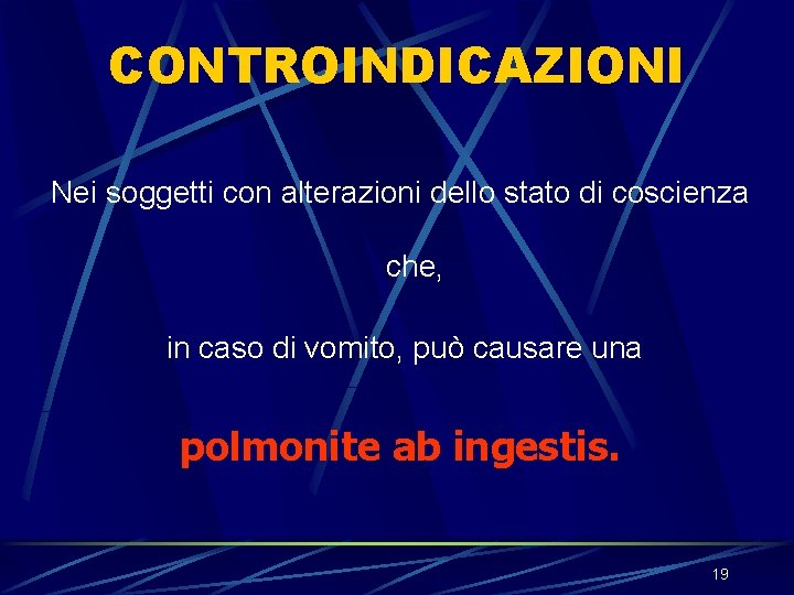 CONTROINDICAZIONI Nei soggetti con alterazioni dello stato di coscienza che, in caso di vomito, CONTROINDICAZIONI Nei soggetti con alterazioni dello stato di coscienza che, in caso di vomito,