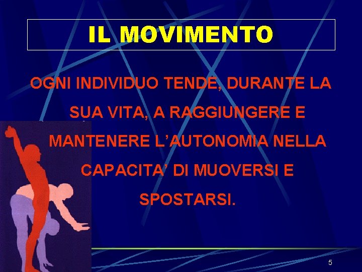 IL MOVIMENTO OGNI INDIVIDUO TENDE, DURANTE LA SUA VITA, A RAGGIUNGERE E MANTENERE L’AUTONOMIA IL MOVIMENTO OGNI INDIVIDUO TENDE, DURANTE LA SUA VITA, A RAGGIUNGERE E MANTENERE L’AUTONOMIA