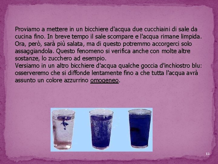 Proviamo a mettere in un bicchiere d'acqua due cucchiaini di sale da cucina fino. Proviamo a mettere in un bicchiere d'acqua due cucchiaini di sale da cucina fino.