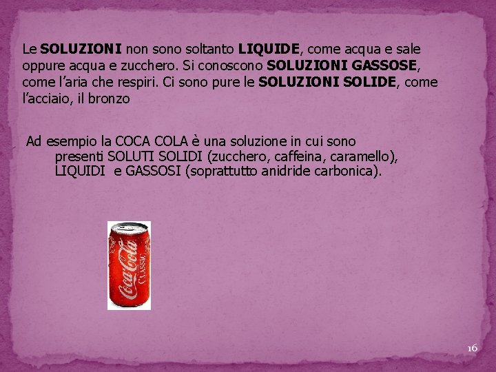Le SOLUZIONI non sono soltanto LIQUIDE, come acqua e sale oppure acqua e zucchero. Le SOLUZIONI non sono soltanto LIQUIDE, come acqua e sale oppure acqua e zucchero.