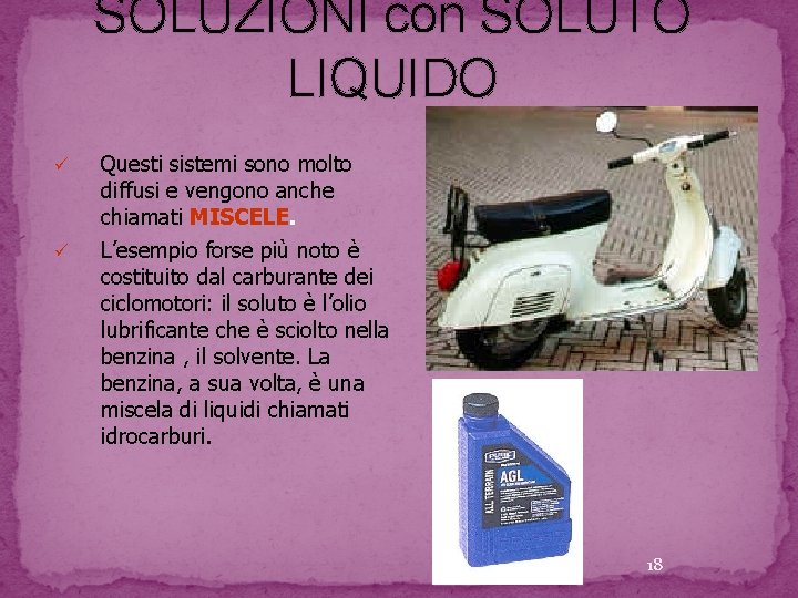 SOLUZIONI con SOLUTO LIQUIDO ü ü Questi sistemi sono molto diffusi e vengono anche SOLUZIONI con SOLUTO LIQUIDO ü ü Questi sistemi sono molto diffusi e vengono anche